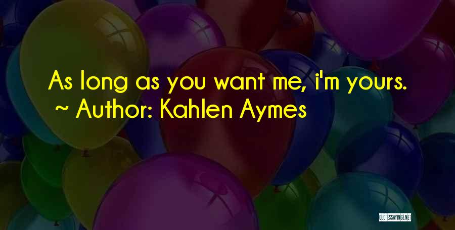 Kahlen Aymes Quotes: As Long As You Want Me, I'm Yours.
