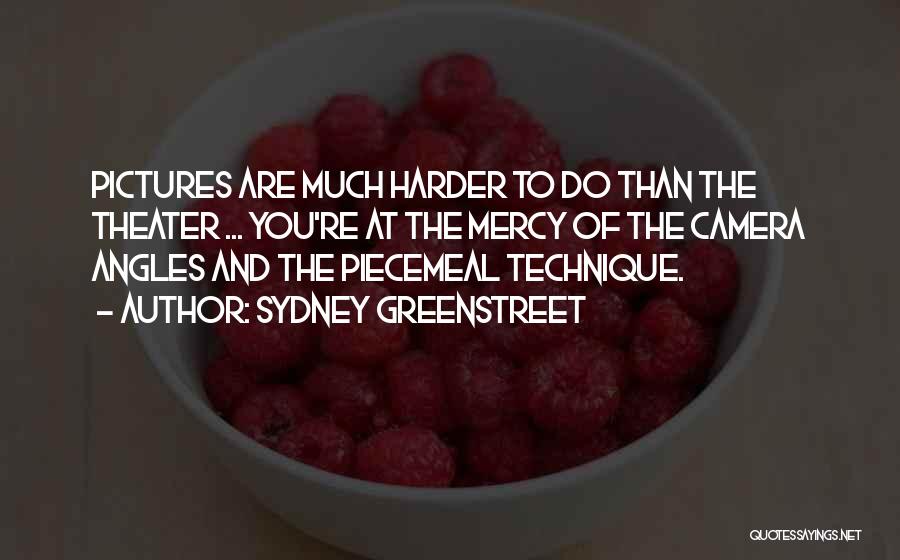 Sydney Greenstreet Quotes: Pictures Are Much Harder To Do Than The Theater ... You're At The Mercy Of The Camera Angles And The