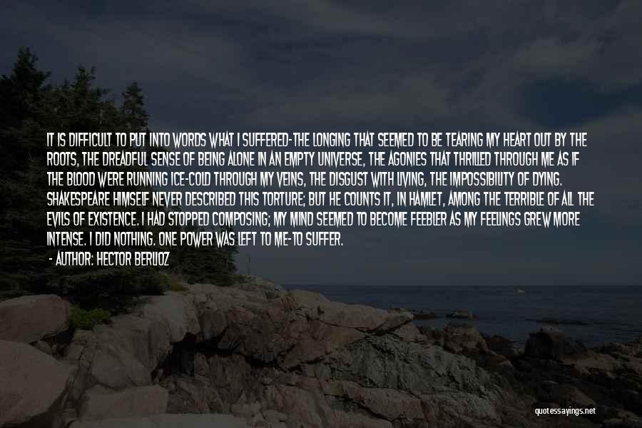 Hector Berlioz Quotes: It Is Difficult To Put Into Words What I Suffered-the Longing That Seemed To Be Tearing My Heart Out By