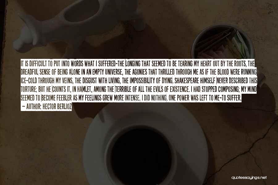 Hector Berlioz Quotes: It Is Difficult To Put Into Words What I Suffered-the Longing That Seemed To Be Tearing My Heart Out By