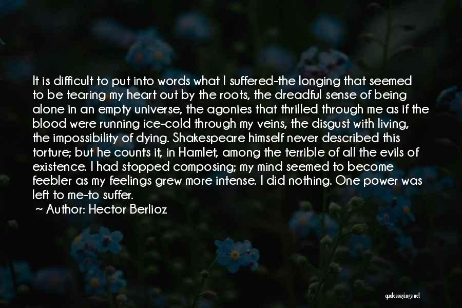 Hector Berlioz Quotes: It Is Difficult To Put Into Words What I Suffered-the Longing That Seemed To Be Tearing My Heart Out By