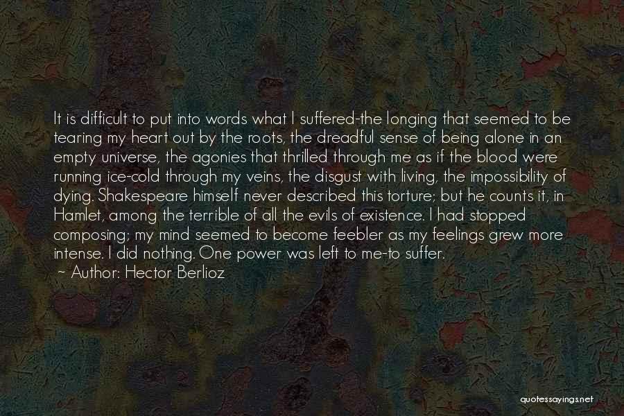 Hector Berlioz Quotes: It Is Difficult To Put Into Words What I Suffered-the Longing That Seemed To Be Tearing My Heart Out By