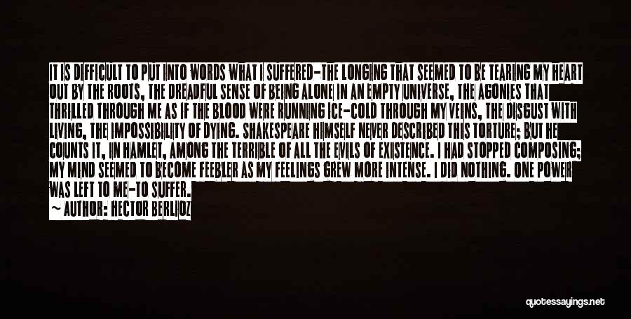 Hector Berlioz Quotes: It Is Difficult To Put Into Words What I Suffered-the Longing That Seemed To Be Tearing My Heart Out By