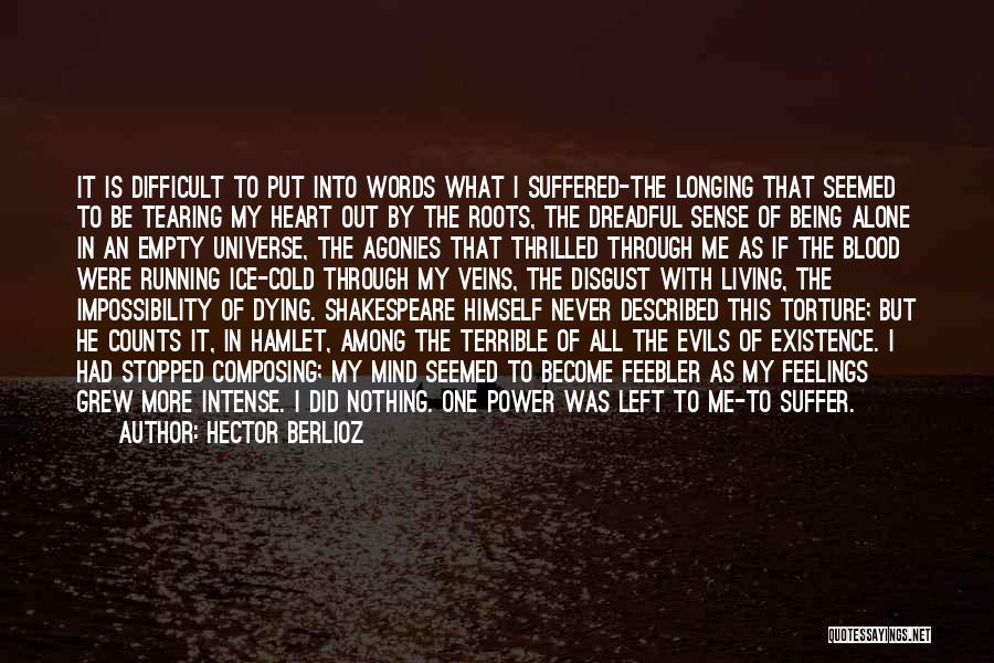 Hector Berlioz Quotes: It Is Difficult To Put Into Words What I Suffered-the Longing That Seemed To Be Tearing My Heart Out By