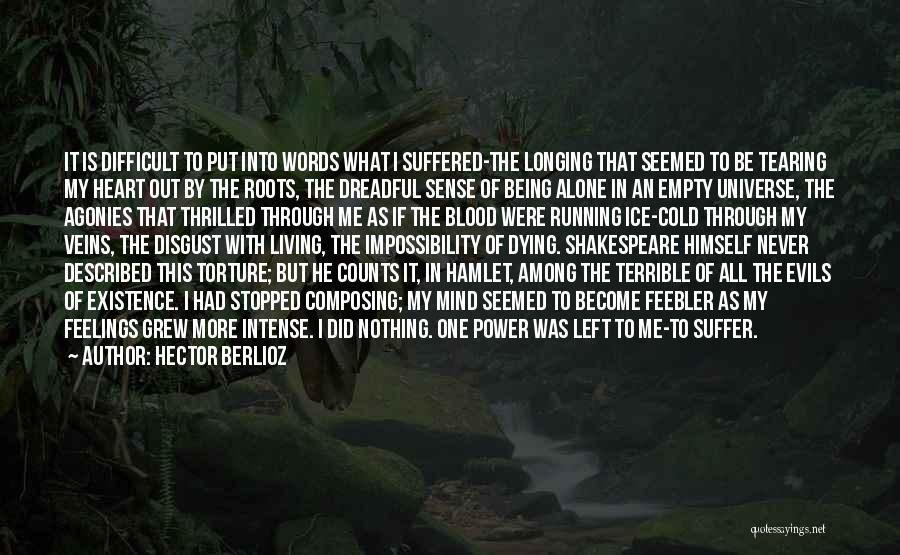 Hector Berlioz Quotes: It Is Difficult To Put Into Words What I Suffered-the Longing That Seemed To Be Tearing My Heart Out By