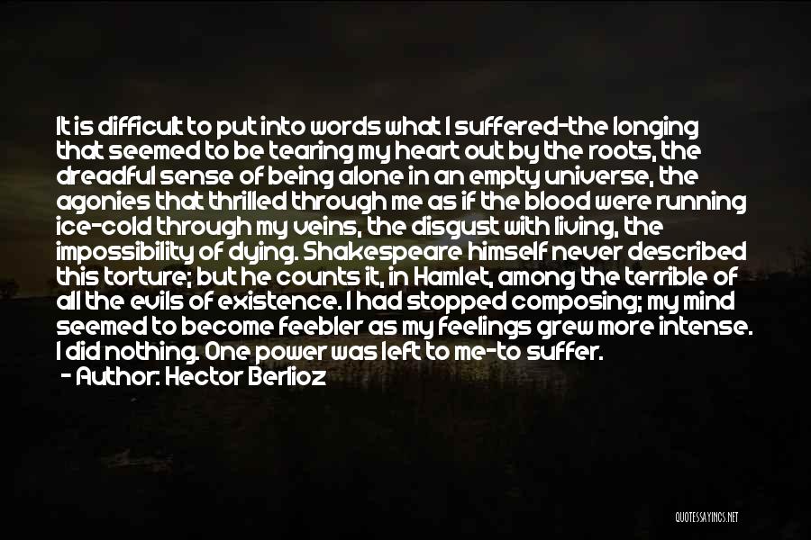 Hector Berlioz Quotes: It Is Difficult To Put Into Words What I Suffered-the Longing That Seemed To Be Tearing My Heart Out By