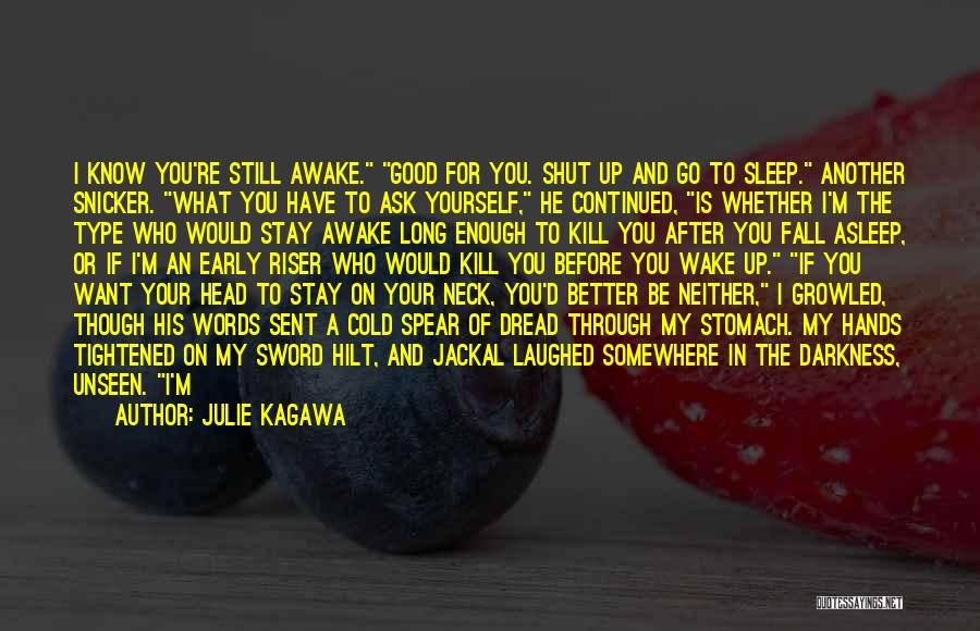 Julie Kagawa Quotes: I Know You're Still Awake. Good For You. Shut Up And Go To Sleep. Another Snicker. What You Have To