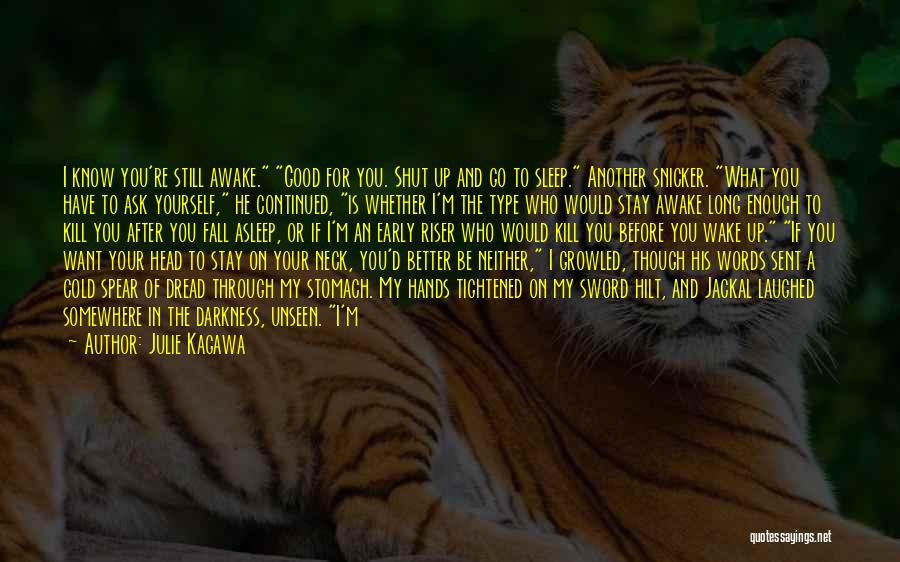 Julie Kagawa Quotes: I Know You're Still Awake. Good For You. Shut Up And Go To Sleep. Another Snicker. What You Have To