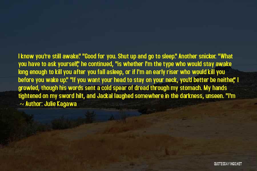 Julie Kagawa Quotes: I Know You're Still Awake. Good For You. Shut Up And Go To Sleep. Another Snicker. What You Have To