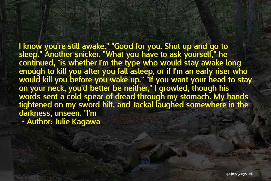 Julie Kagawa Quotes: I Know You're Still Awake. Good For You. Shut Up And Go To Sleep. Another Snicker. What You Have To