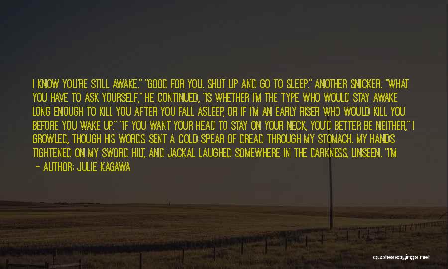 Julie Kagawa Quotes: I Know You're Still Awake. Good For You. Shut Up And Go To Sleep. Another Snicker. What You Have To