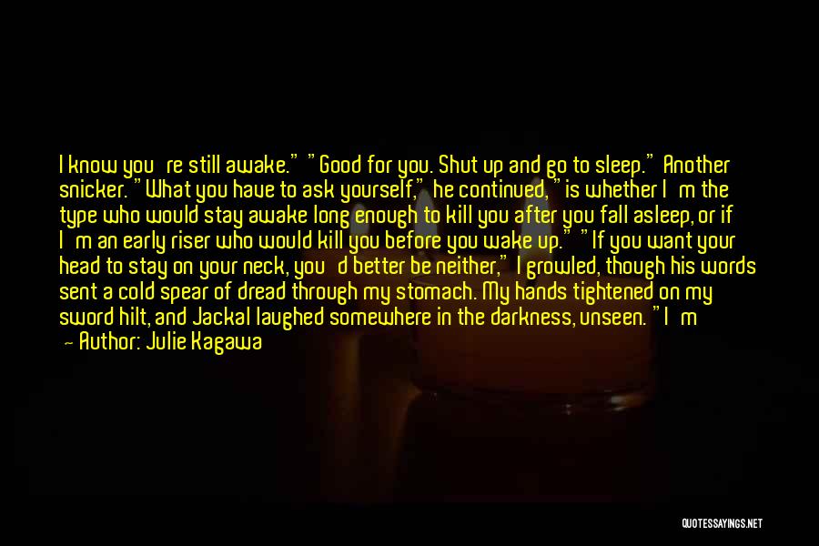 Julie Kagawa Quotes: I Know You're Still Awake. Good For You. Shut Up And Go To Sleep. Another Snicker. What You Have To