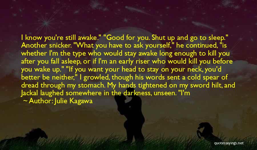 Julie Kagawa Quotes: I Know You're Still Awake. Good For You. Shut Up And Go To Sleep. Another Snicker. What You Have To