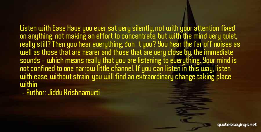 Jiddu Krishnamurti Quotes: Listen With Ease Have You Ever Sat Very Silently, Not With Your Attention Fixed On Anything, Not Making An Effort