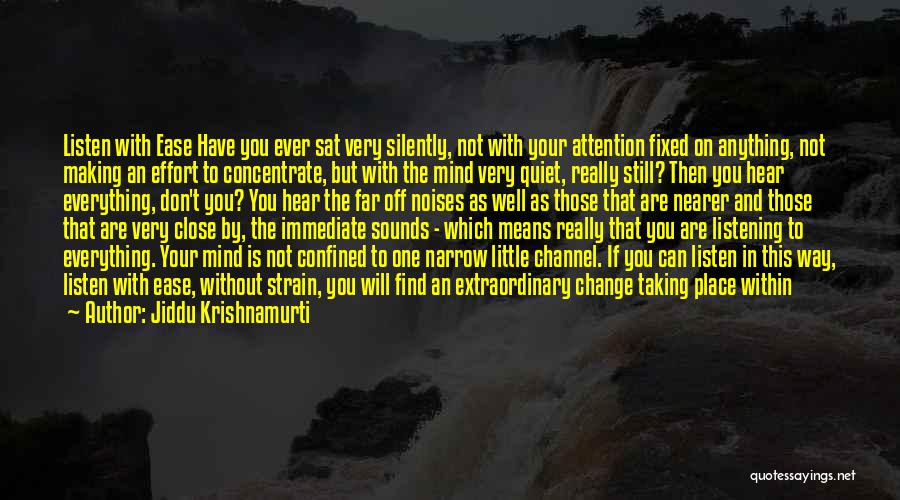 Jiddu Krishnamurti Quotes: Listen With Ease Have You Ever Sat Very Silently, Not With Your Attention Fixed On Anything, Not Making An Effort