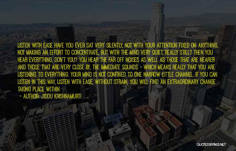 Jiddu Krishnamurti Quotes: Listen With Ease Have You Ever Sat Very Silently, Not With Your Attention Fixed On Anything, Not Making An Effort