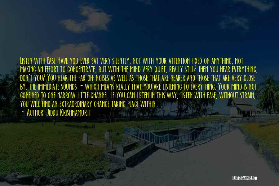 Jiddu Krishnamurti Quotes: Listen With Ease Have You Ever Sat Very Silently, Not With Your Attention Fixed On Anything, Not Making An Effort