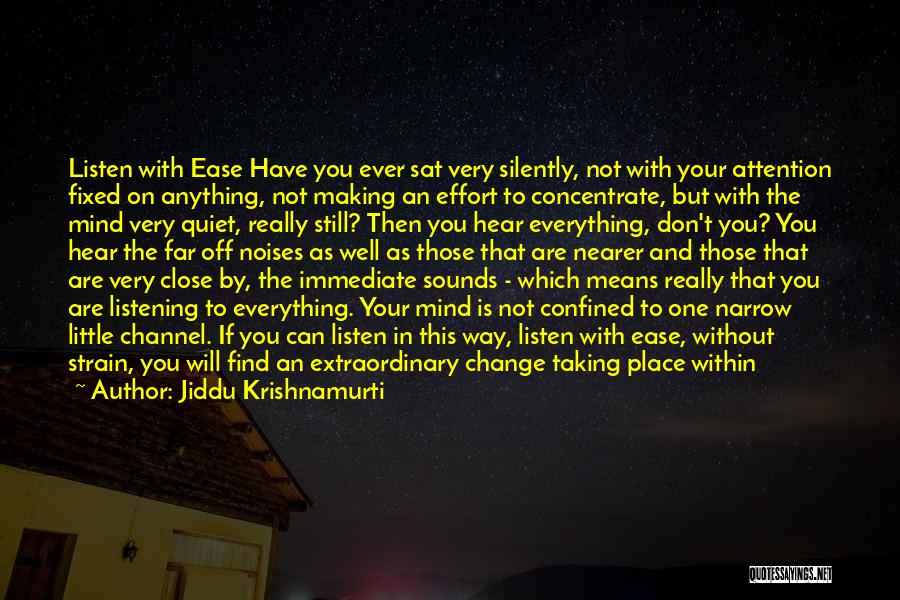 Jiddu Krishnamurti Quotes: Listen With Ease Have You Ever Sat Very Silently, Not With Your Attention Fixed On Anything, Not Making An Effort