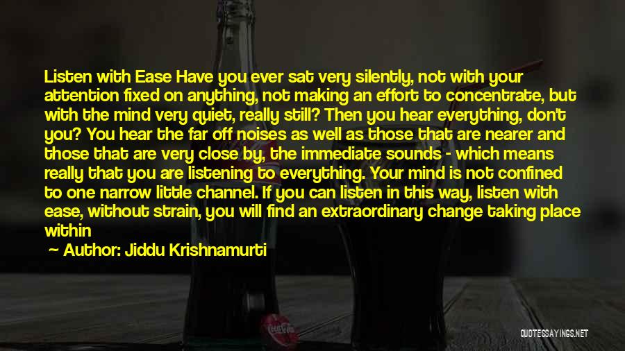 Jiddu Krishnamurti Quotes: Listen With Ease Have You Ever Sat Very Silently, Not With Your Attention Fixed On Anything, Not Making An Effort