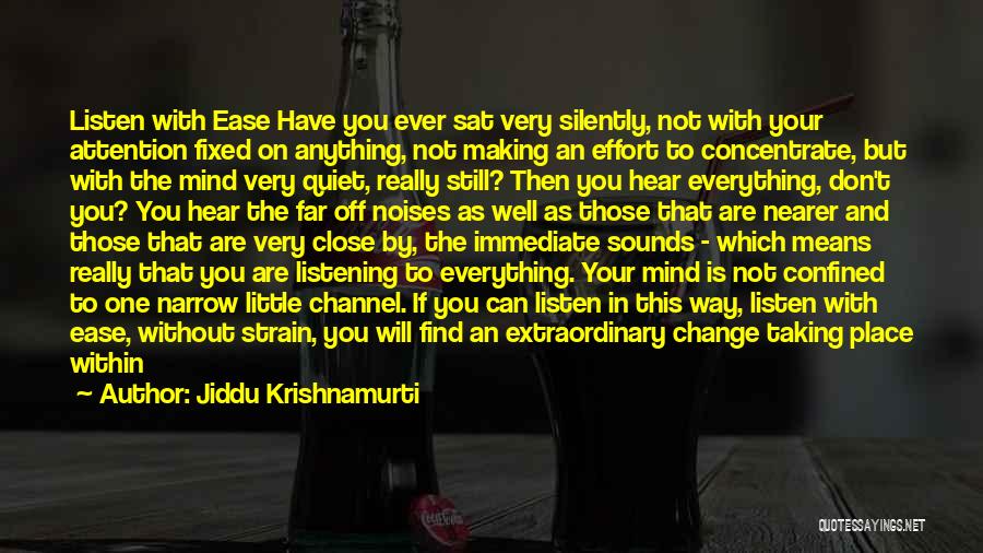 Jiddu Krishnamurti Quotes: Listen With Ease Have You Ever Sat Very Silently, Not With Your Attention Fixed On Anything, Not Making An Effort