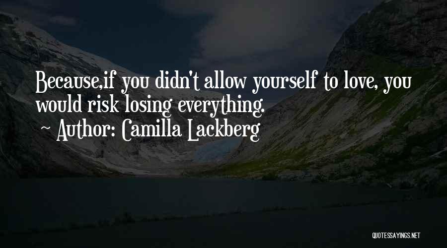 Camilla Lackberg Quotes: Because,if You Didn't Allow Yourself To Love, You Would Risk Losing Everything.