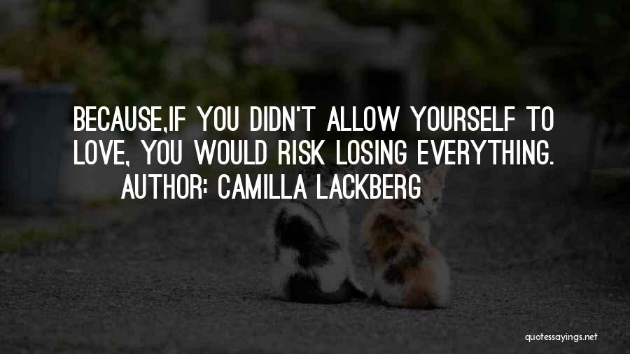 Camilla Lackberg Quotes: Because,if You Didn't Allow Yourself To Love, You Would Risk Losing Everything.