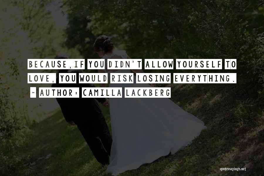 Camilla Lackberg Quotes: Because,if You Didn't Allow Yourself To Love, You Would Risk Losing Everything.