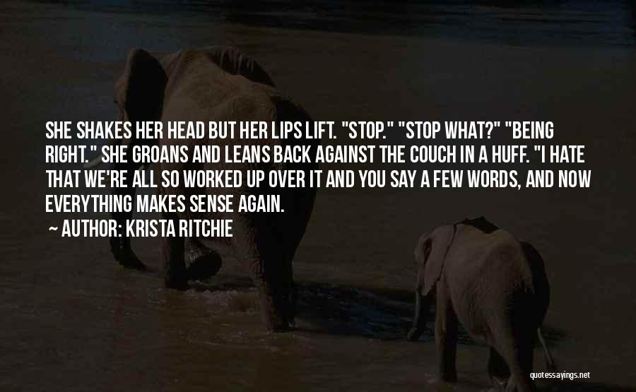 Krista Ritchie Quotes: She Shakes Her Head But Her Lips Lift. Stop. Stop What? Being Right. She Groans And Leans Back Against The