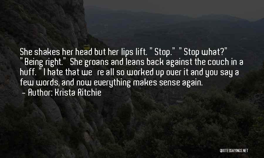 Krista Ritchie Quotes: She Shakes Her Head But Her Lips Lift. Stop. Stop What? Being Right. She Groans And Leans Back Against The