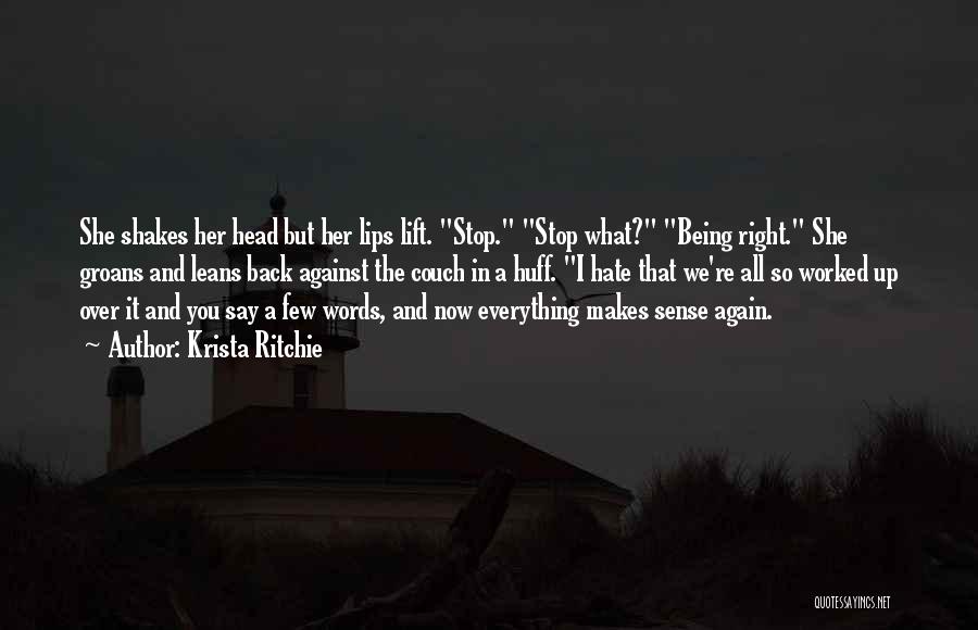 Krista Ritchie Quotes: She Shakes Her Head But Her Lips Lift. Stop. Stop What? Being Right. She Groans And Leans Back Against The