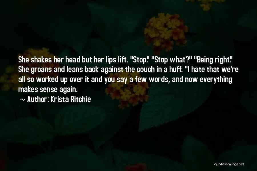 Krista Ritchie Quotes: She Shakes Her Head But Her Lips Lift. Stop. Stop What? Being Right. She Groans And Leans Back Against The