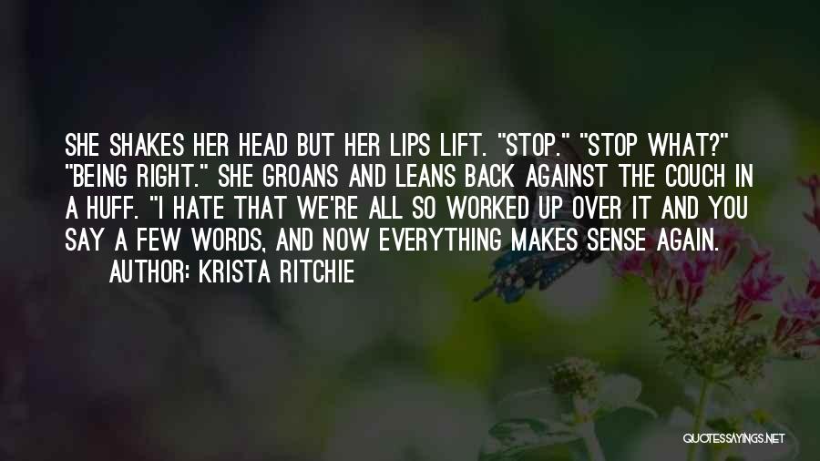 Krista Ritchie Quotes: She Shakes Her Head But Her Lips Lift. Stop. Stop What? Being Right. She Groans And Leans Back Against The