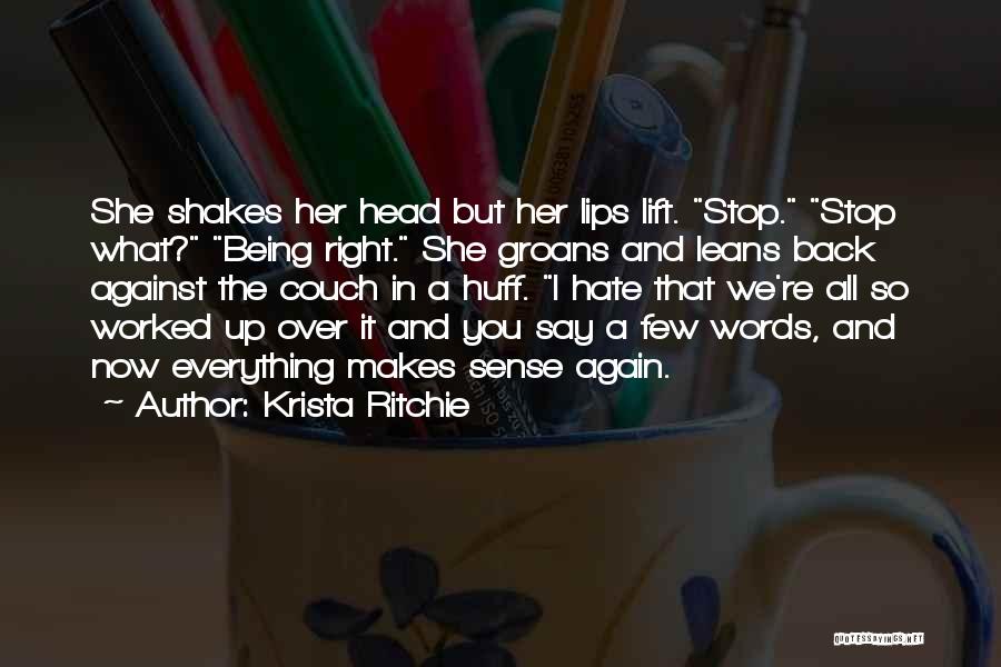 Krista Ritchie Quotes: She Shakes Her Head But Her Lips Lift. Stop. Stop What? Being Right. She Groans And Leans Back Against The