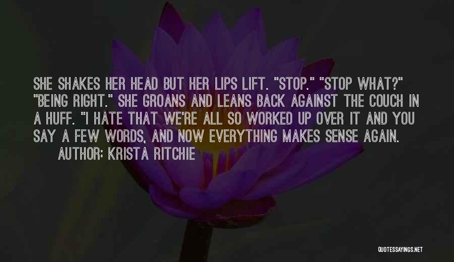 Krista Ritchie Quotes: She Shakes Her Head But Her Lips Lift. Stop. Stop What? Being Right. She Groans And Leans Back Against The