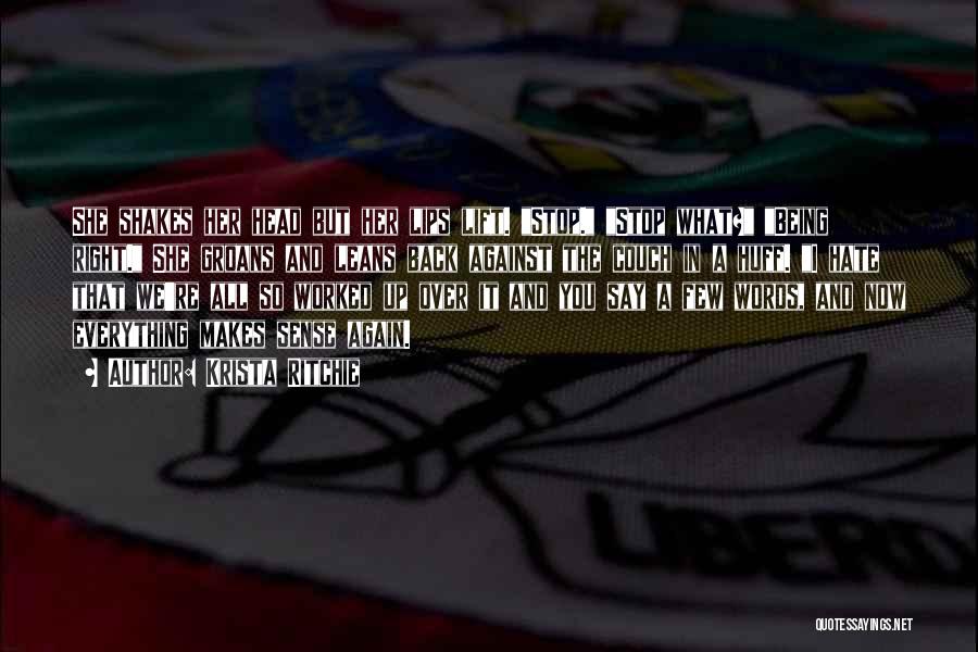 Krista Ritchie Quotes: She Shakes Her Head But Her Lips Lift. Stop. Stop What? Being Right. She Groans And Leans Back Against The