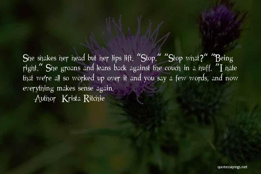 Krista Ritchie Quotes: She Shakes Her Head But Her Lips Lift. Stop. Stop What? Being Right. She Groans And Leans Back Against The