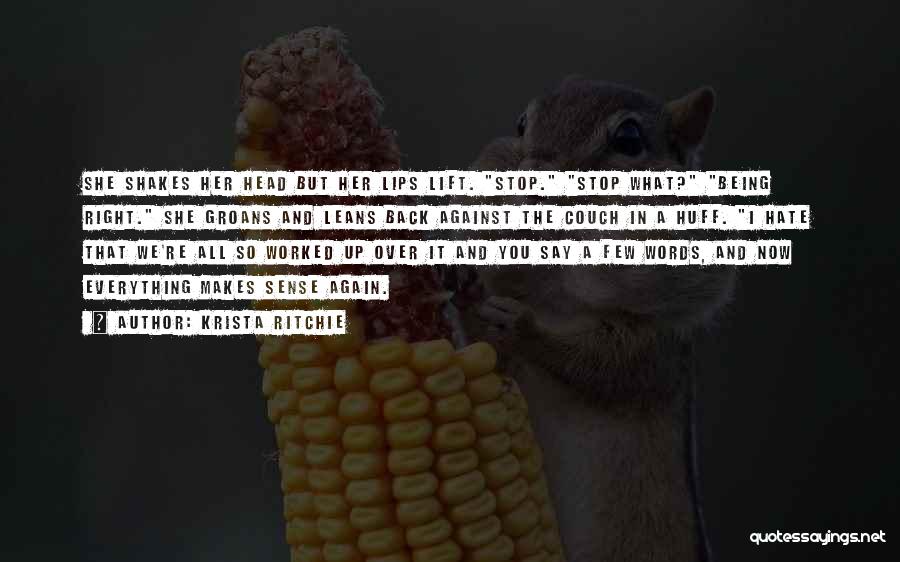 Krista Ritchie Quotes: She Shakes Her Head But Her Lips Lift. Stop. Stop What? Being Right. She Groans And Leans Back Against The