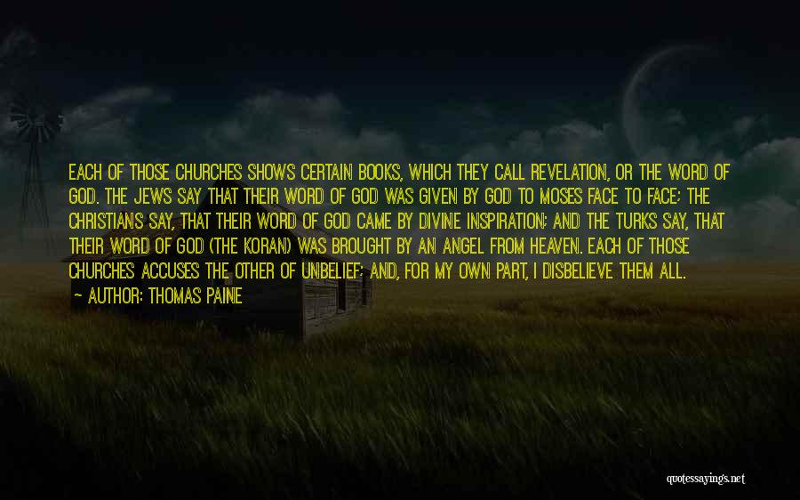 Thomas Paine Quotes: Each Of Those Churches Shows Certain Books, Which They Call Revelation, Or The Word Of God. The Jews Say That