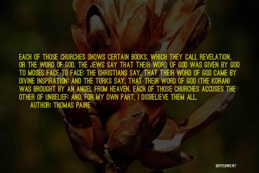 Thomas Paine Quotes: Each Of Those Churches Shows Certain Books, Which They Call Revelation, Or The Word Of God. The Jews Say That