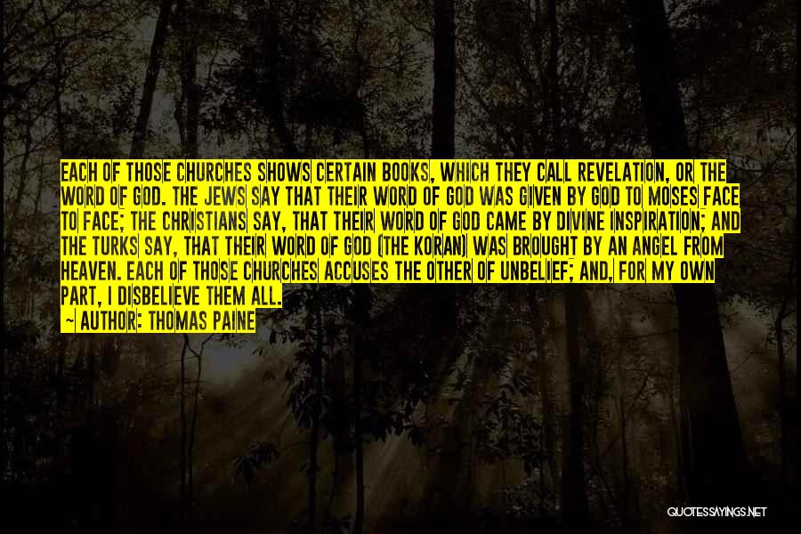 Thomas Paine Quotes: Each Of Those Churches Shows Certain Books, Which They Call Revelation, Or The Word Of God. The Jews Say That