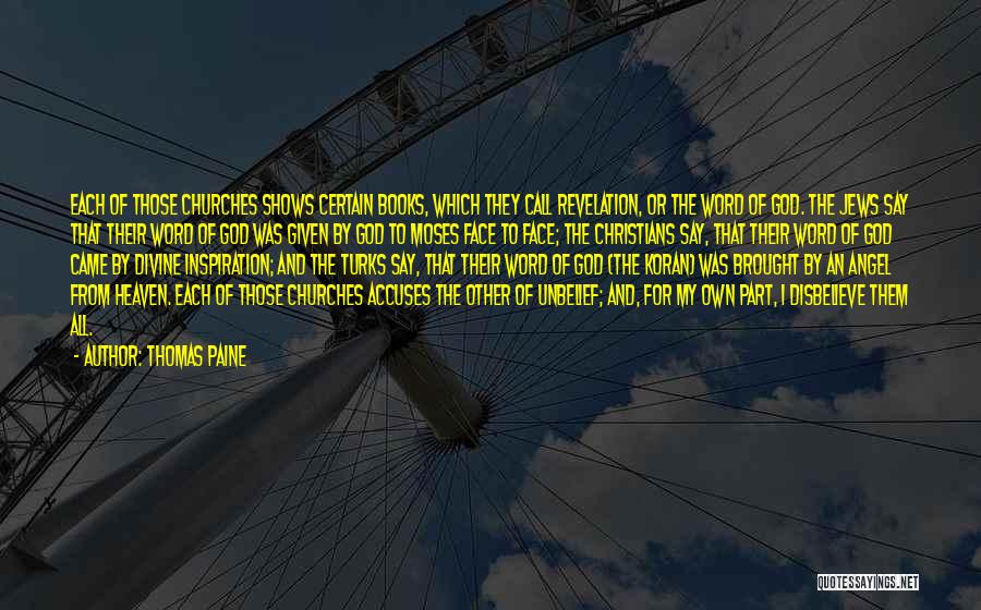 Thomas Paine Quotes: Each Of Those Churches Shows Certain Books, Which They Call Revelation, Or The Word Of God. The Jews Say That
