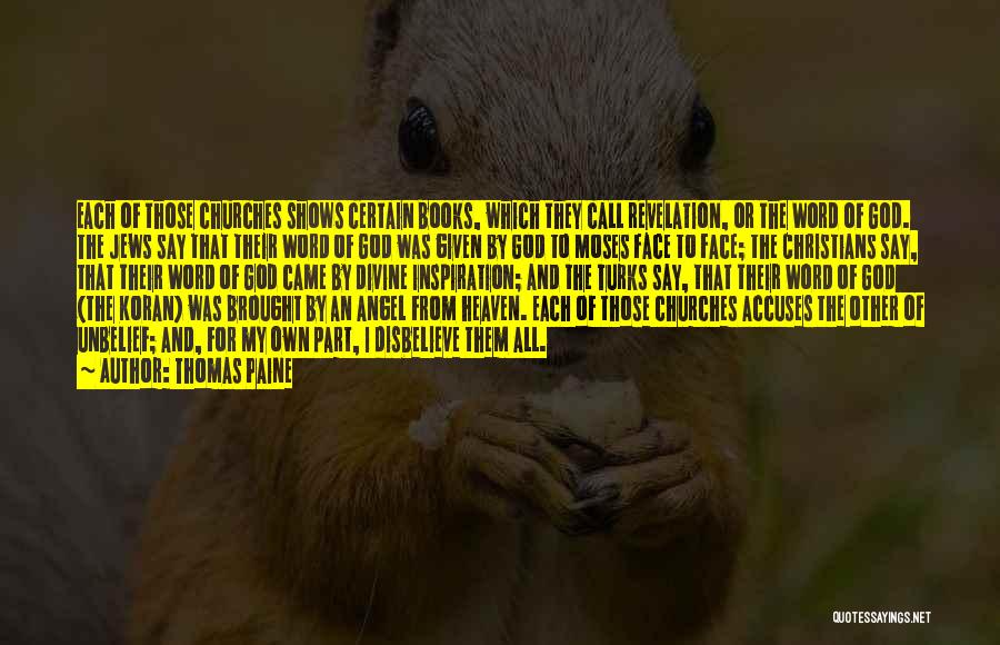 Thomas Paine Quotes: Each Of Those Churches Shows Certain Books, Which They Call Revelation, Or The Word Of God. The Jews Say That