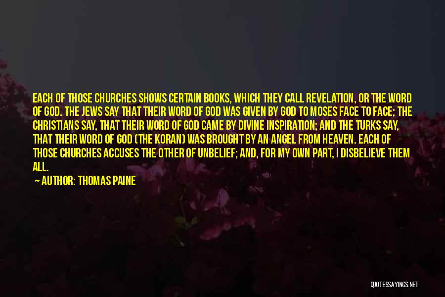 Thomas Paine Quotes: Each Of Those Churches Shows Certain Books, Which They Call Revelation, Or The Word Of God. The Jews Say That