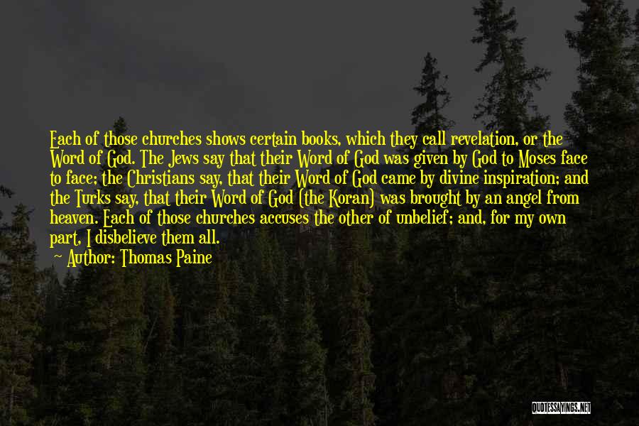 Thomas Paine Quotes: Each Of Those Churches Shows Certain Books, Which They Call Revelation, Or The Word Of God. The Jews Say That