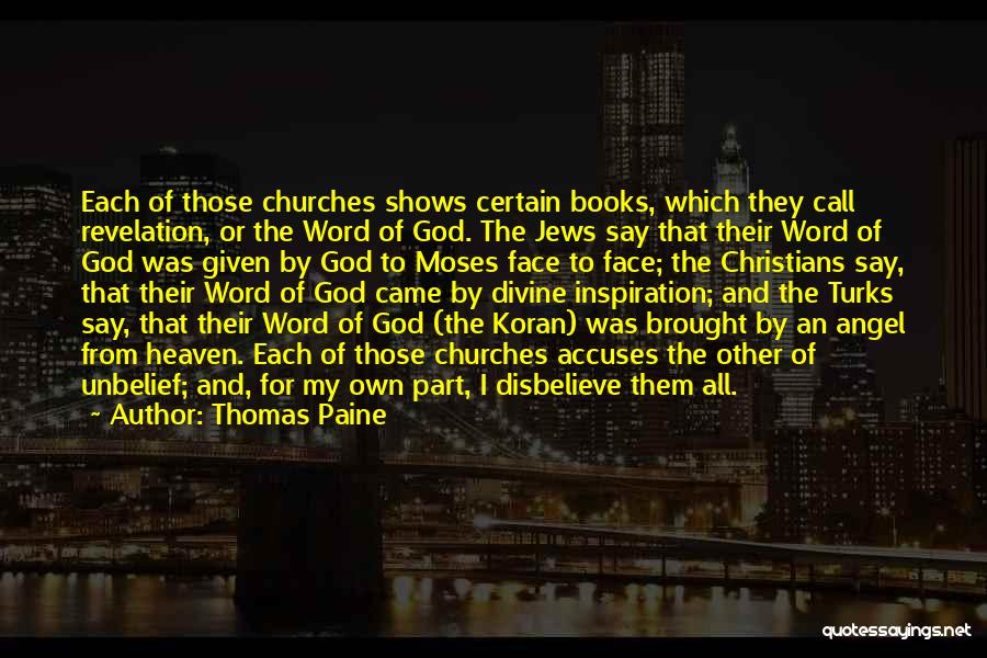 Thomas Paine Quotes: Each Of Those Churches Shows Certain Books, Which They Call Revelation, Or The Word Of God. The Jews Say That