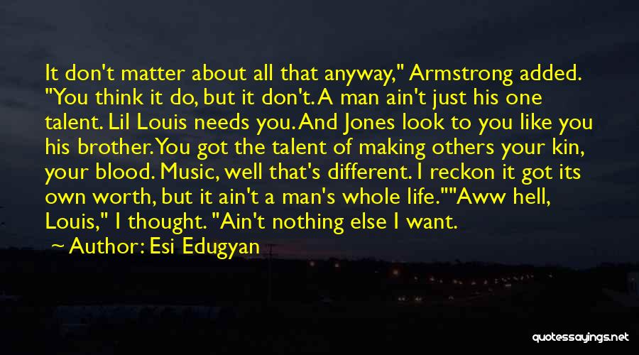 Esi Edugyan Quotes: It Don't Matter About All That Anyway, Armstrong Added. You Think It Do, But It Don't. A Man Ain't Just