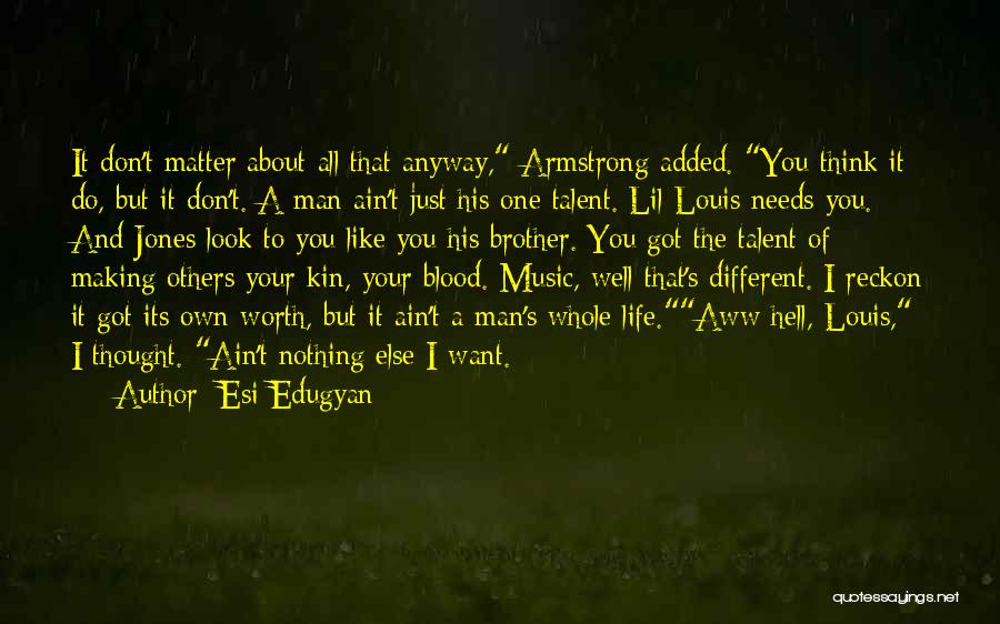 Esi Edugyan Quotes: It Don't Matter About All That Anyway, Armstrong Added. You Think It Do, But It Don't. A Man Ain't Just