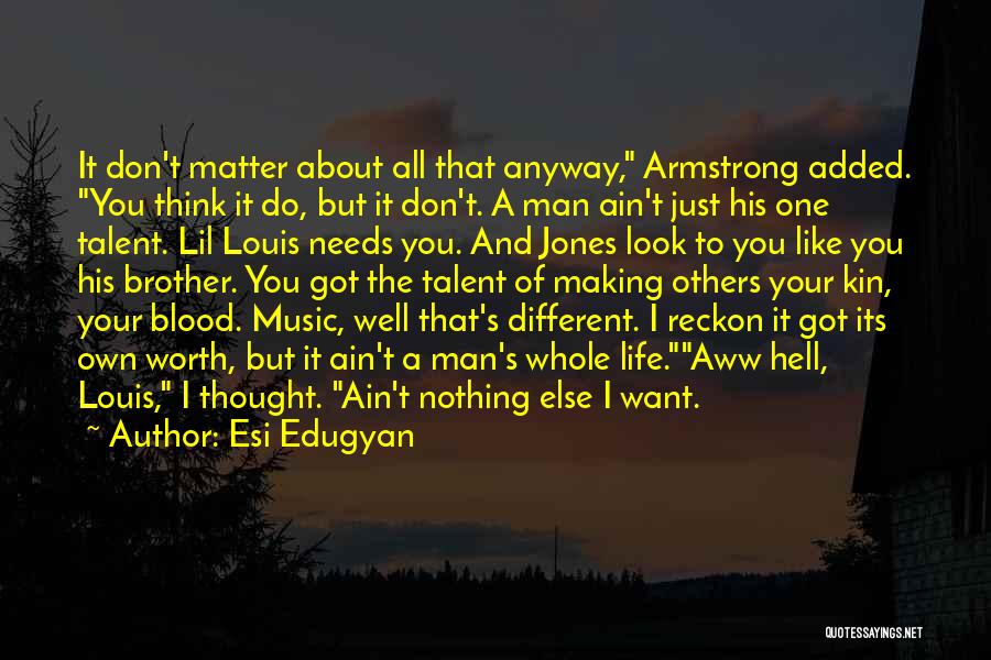 Esi Edugyan Quotes: It Don't Matter About All That Anyway, Armstrong Added. You Think It Do, But It Don't. A Man Ain't Just