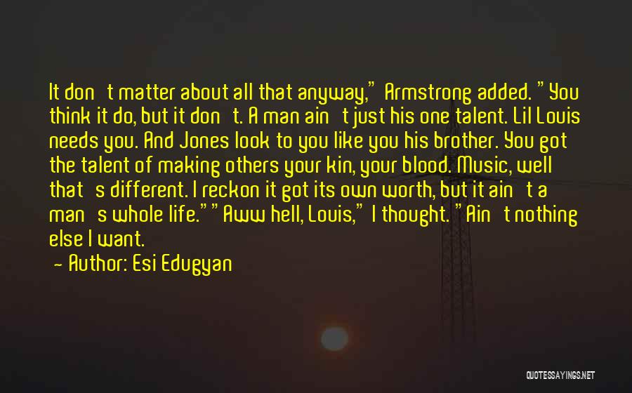 Esi Edugyan Quotes: It Don't Matter About All That Anyway, Armstrong Added. You Think It Do, But It Don't. A Man Ain't Just