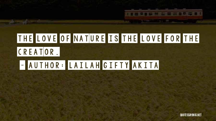 Lailah Gifty Akita Quotes: The Love Of Nature Is The Love For The Creator.